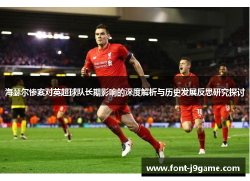 海瑟尔惨案对英超球队长期影响的深度解析与历史发展反思研究探讨